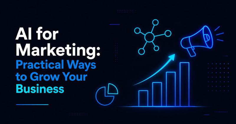 AI for Marketing: Practical Ways to Grow Your Business